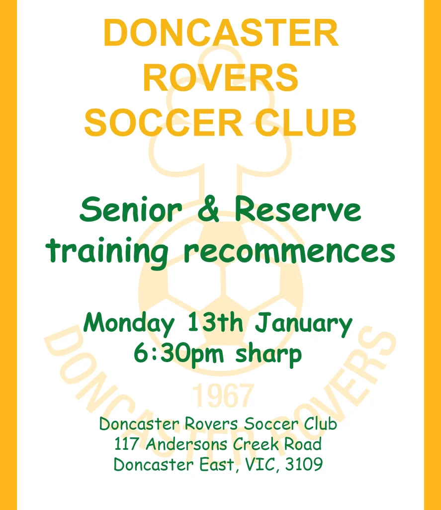 Notice that senior and reserve training recommences Monday 13 January at 6.30pm sharp, at Doncaster Rovers Soccer Club, 117 Andersons Creek Road, Doncaster East VIC 3109.
